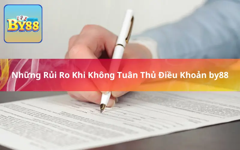 Những Rủi Ro Khi Không Tuân Thủ Điều Khoản by88